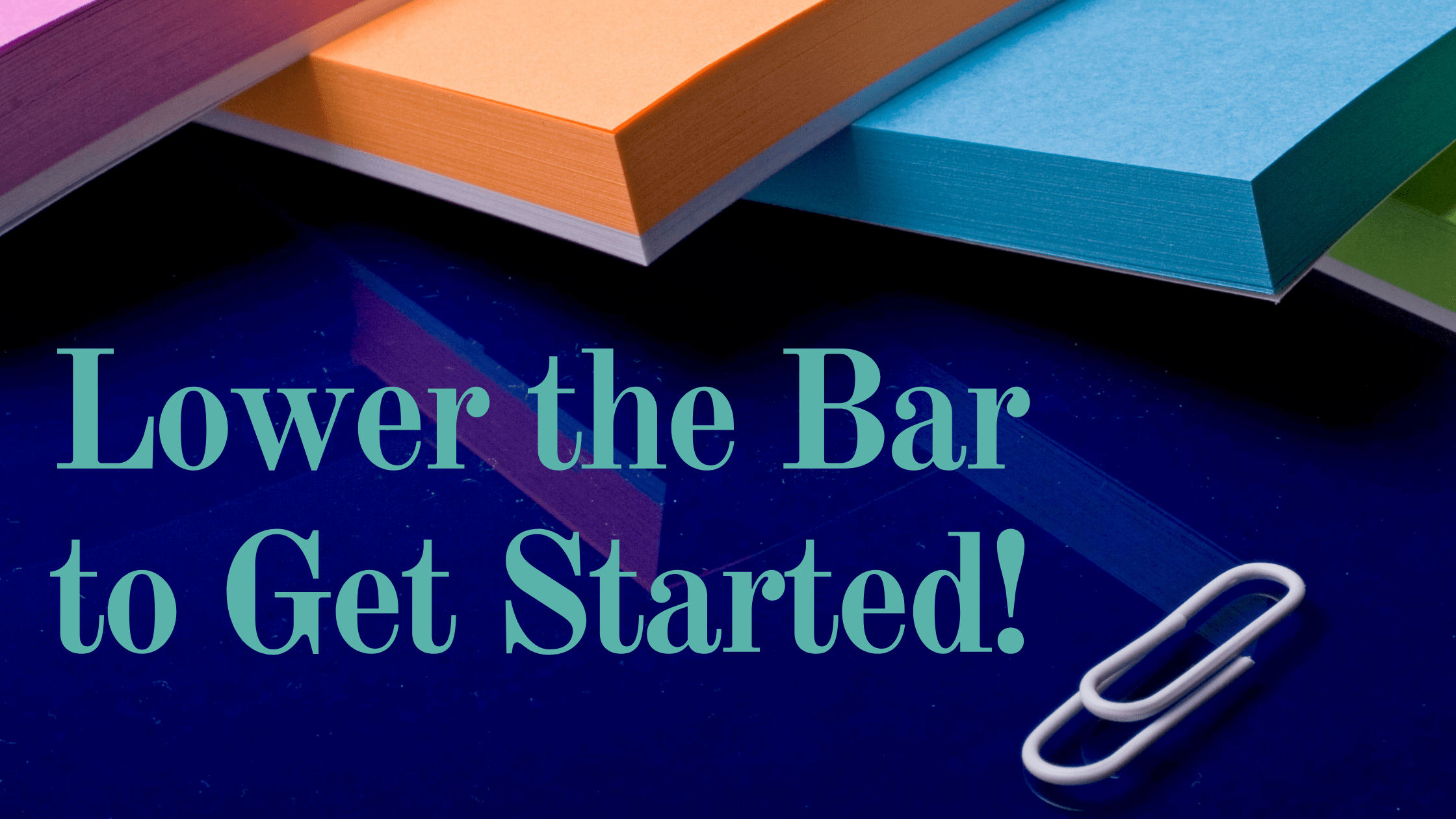 Lower the Bar to Get Started